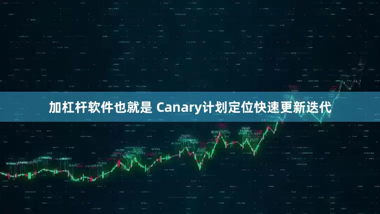 加杠杆软件也就是 Canary计划定位快速更新迭代
